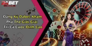 Đăng Ký Dabet: Khám Phá Thế Giới Giải Trí Cá Cược Đỉnh Cao