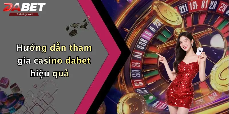 Hướng dẫn tham gia casino dabet hiệu quả