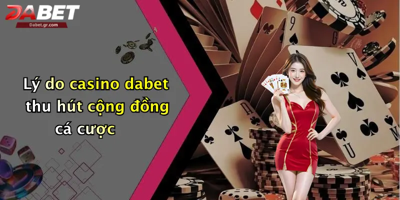 Lý do casino dabet thu hút cộng đồng cá cược