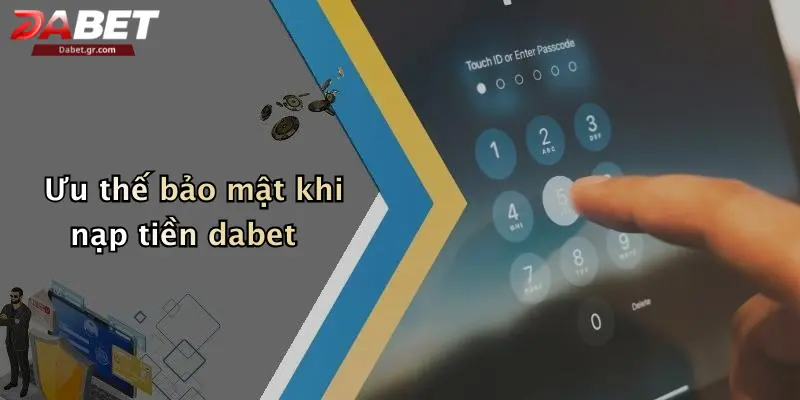 Ưu thế bảo mật khi nạp tiền dabet
