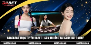 Baccarat Trực Tuyến DABET – Săn Thưởng Tại Sảnh Bài Online