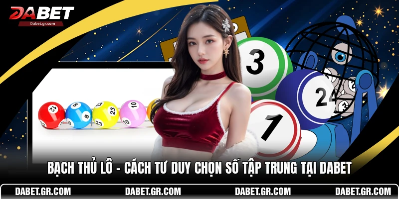 Bạch Thủ Lô – Cách Tư Duy Chọn Số Tập Trung Tại DABET