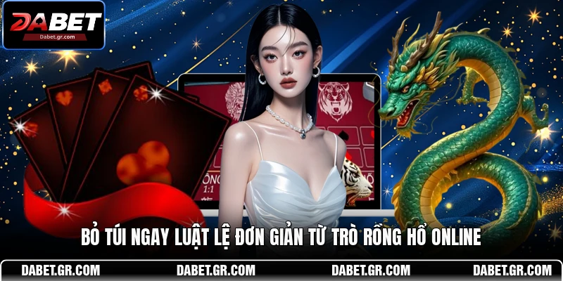 Bỏ túi ngay luật lệ đơn giản từ trò Rồng Hổ online