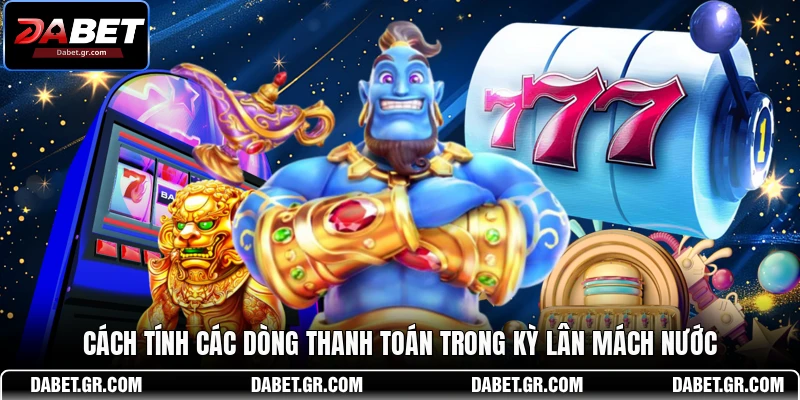 Cách tính các dòng thanh toán trong Kỳ Lân Mách Nước