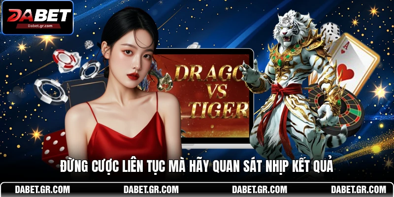 Đừng cược liên tục mà hãy quan sát nhịp kết quả