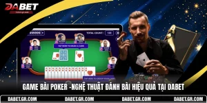 Game Bài Poker –Nghệ Thuật Đánh Bài Hiệu Quả Tại DABET