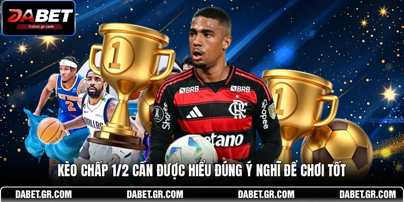 Kèo chấp 1/2 cần được hiểu đúng ý nghĩ để chơi tốt 
