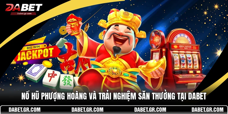 Nổ Hũ Phượng Hoàng Và Trải Nghiệm Săn Thưởng Tại DABET