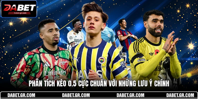 Phân tích kèo 0.5 cực chuẩn với những lưu ý chính